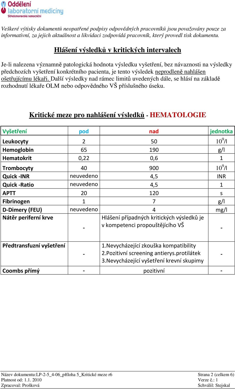 Kritické meze pro nahlášení výsledků HEMATOLOGIE Leukocyty 2 50 10 9 /l Hemoglobin 65 190 g/l Hematokrit 0,22 0,6 1 Trombocyty 40 900 10 9 /l Quick INR neuvedeno 4,5 INR Quick Ratio neuvedeno 4,5 1