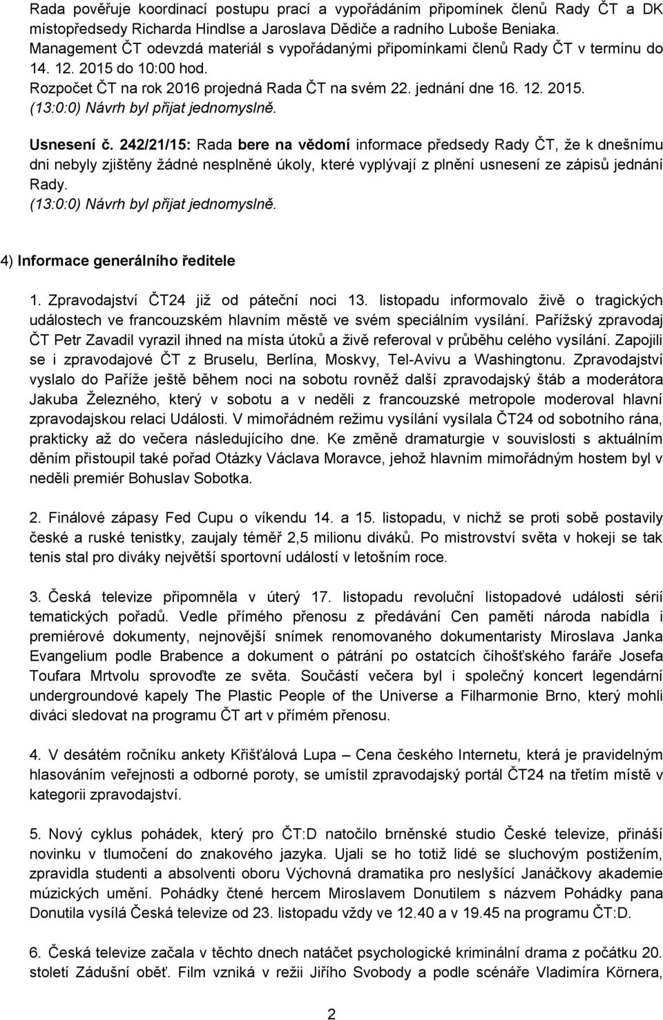 Usnesení č. 242/21/15: Rada bere na vědomí informace předsedy, že k dnešnímu dni nebyly zjištěny žádné nesplněné úkoly, které vyplývají z plnění usnesení ze zápisů jednání Rady.