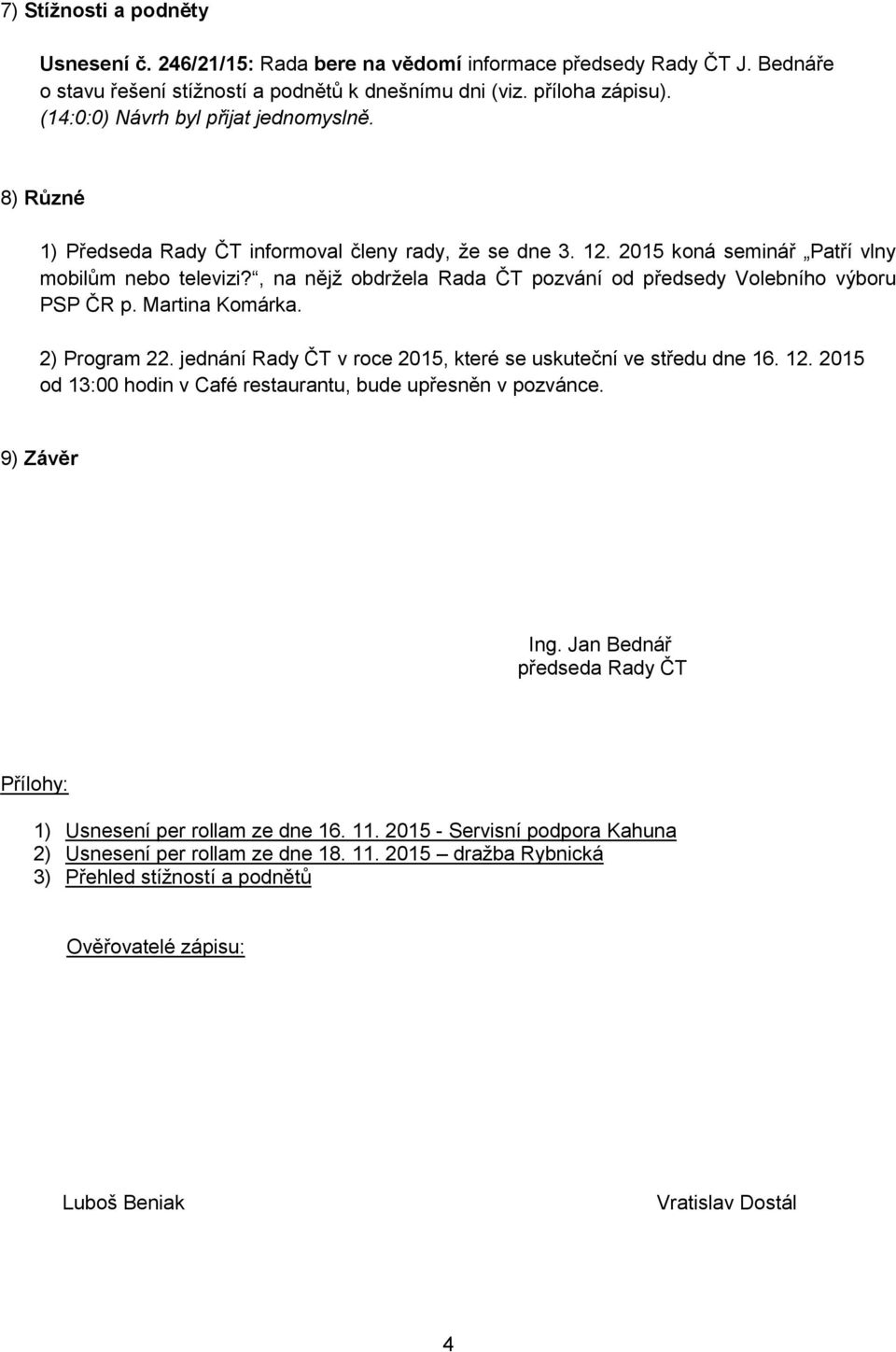 , na nějž obdržela Rada ČT pozvání od předsedy Volebního výboru PSP ČR p. Martina Komárka. 2) Program 22. jednání v roce 2015, které se uskuteční ve středu dne 16. 12.