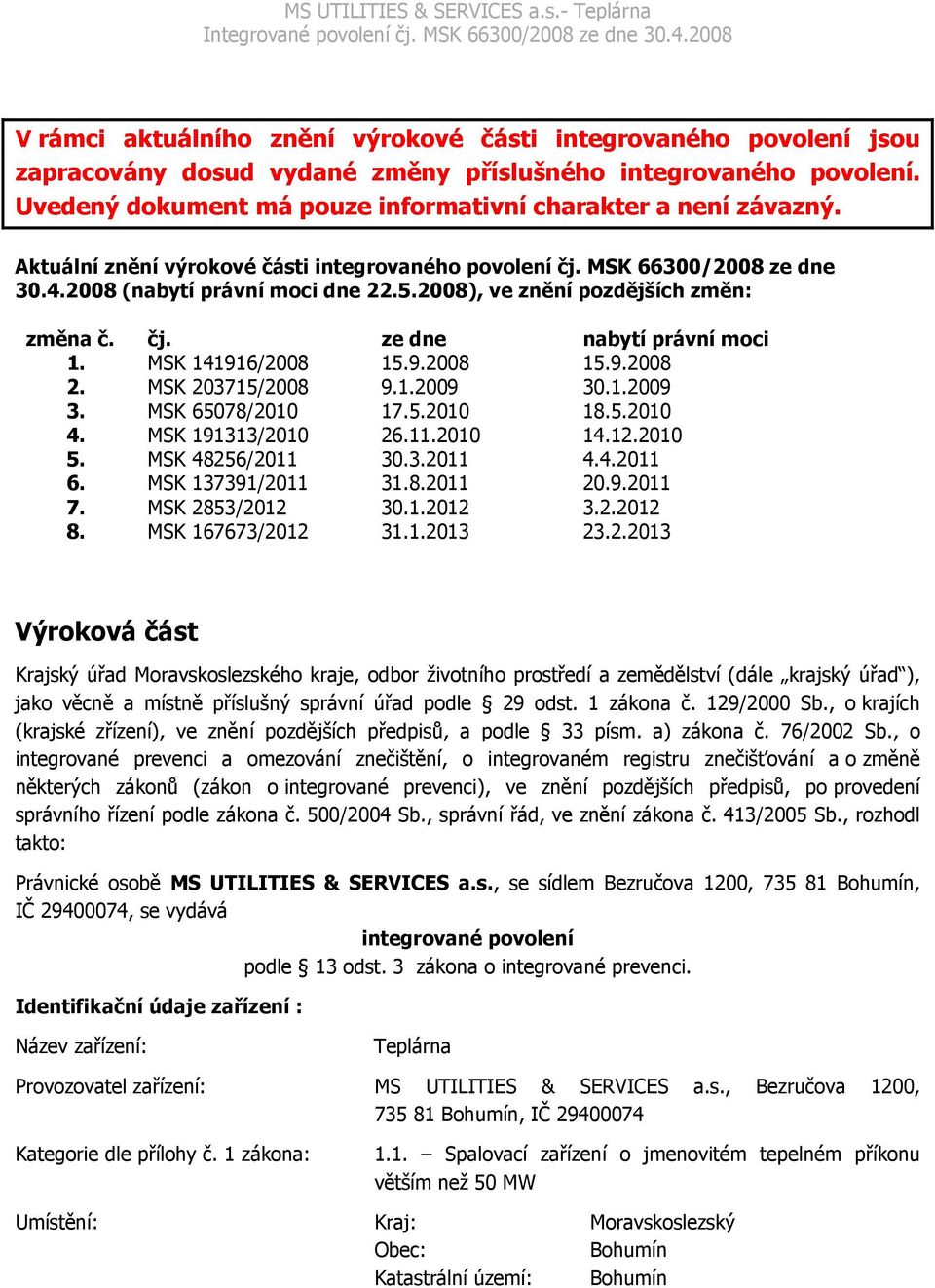 MSK 141916/2008 15.9.2008 15.9.2008 2. MSK 203715/2008 9.1.2009 30.1.2009 3. MSK 65078/2010 17.5.2010 18.5.2010 4. MSK 191313/2010 26.11.2010 14.12.2010 5. MSK 48256/2011 30.3.2011 4.4.2011 6.