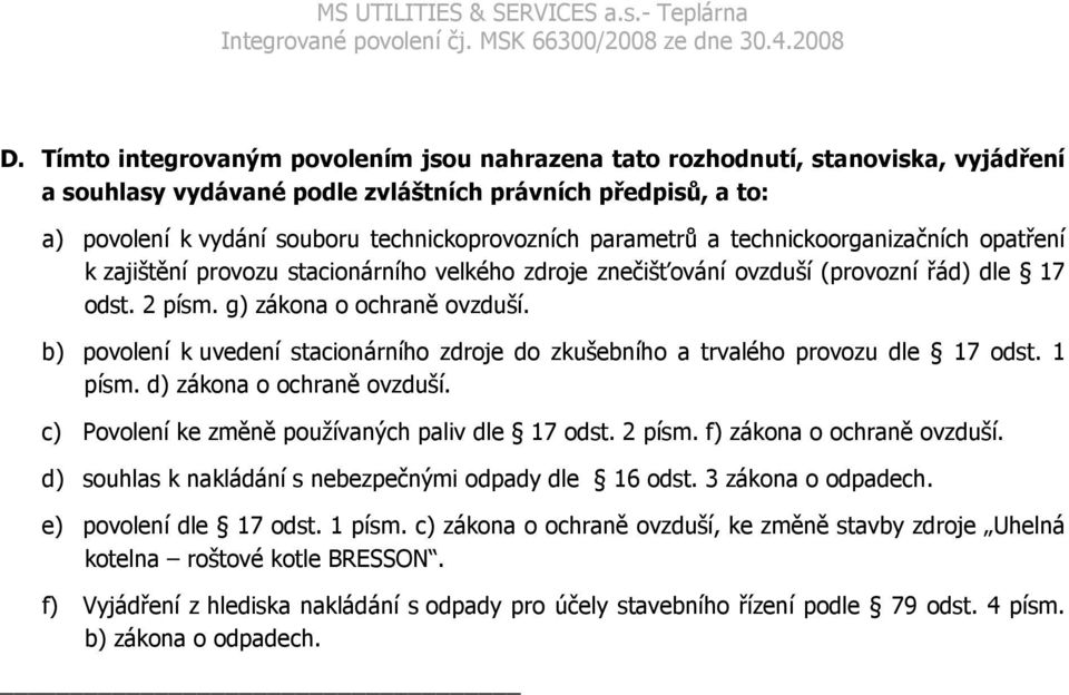 b) povolení k uvedení stacionárního zdroje do zkušebního a trvalého provozu dle 17 odst. 1 písm. d) zákona o ochraně ovzduší. c) Povolení ke změně používaných paliv dle 17 odst. 2 písm.