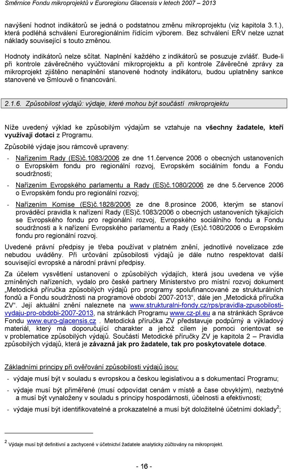 Budeli při kontrole závěrečného vyúčtování mikroprojektu a při kontrole Závěrečné zprávy za mikroprojekt zjištěno nenaplnění stanovené hodnoty indikátoru, budou uplatněny sankce stanovené ve Smlouvě