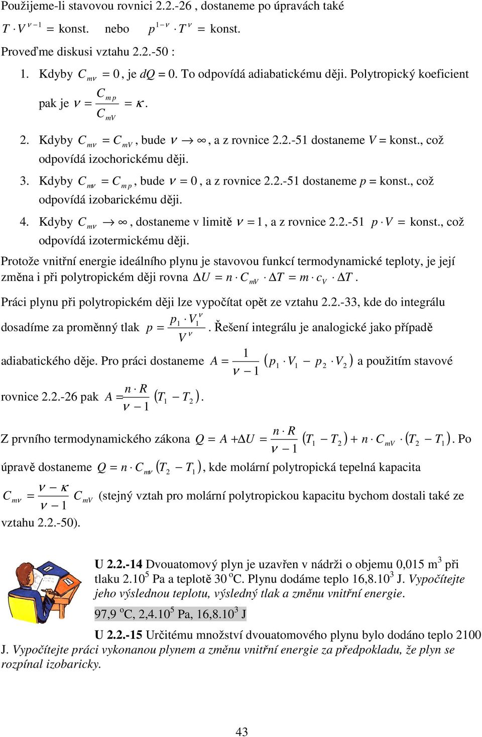 izotrmickému ěji Protož vnitřní nrgi iálního lynu j stavovou funkcí trmoynamické tloty, j jjí změna i ři olytroickém ěji rovna U n C m c Práci lynu ři olytroickém ěji lz vyočítat oět z vztahu -, k o