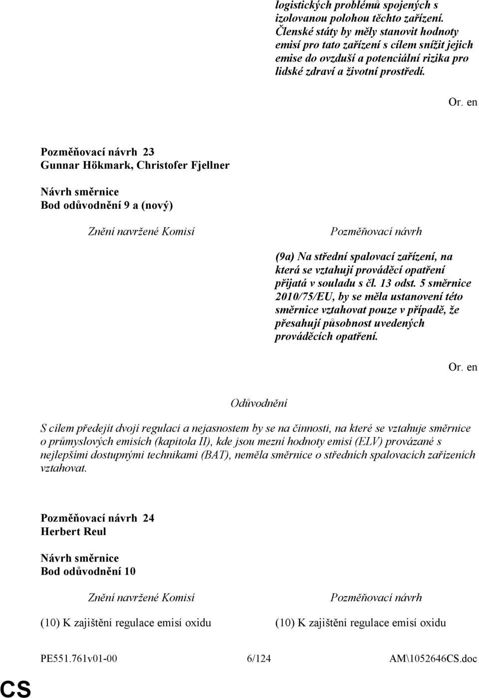 23 Gunnar Hökmark, Christofer Fjellner Bod odůvodnění 9 a (nový) (9a) Na střední spalovací zařízení, na která se vztahují prováděcí opatření přijatá v souladu s čl. 13 odst.