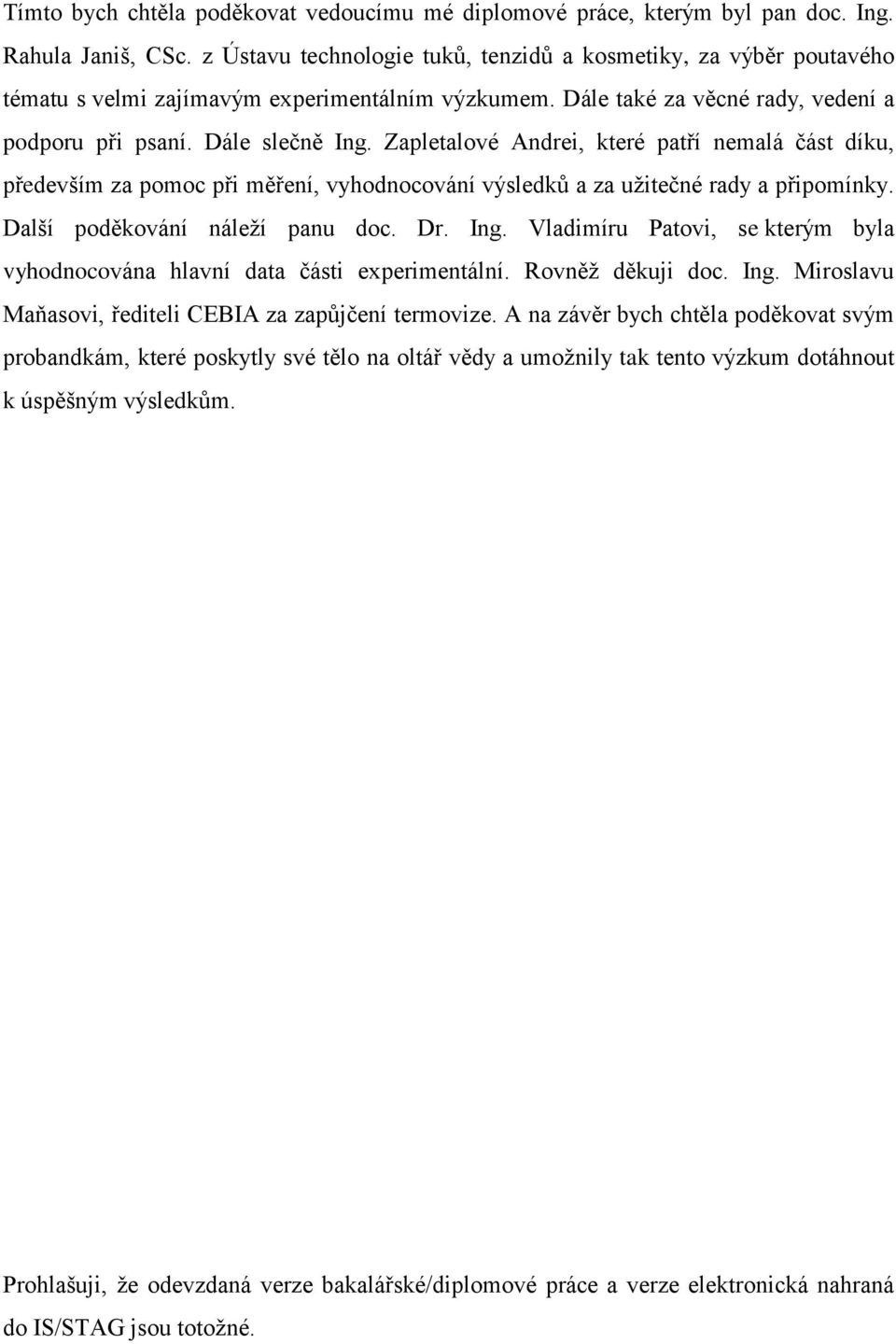 Zapletalové Andrei, které patří nemalá část díku, především za pomoc při měření, vyhodnocování výsledků a za užitečné rady a připomínky. Další poděkování náleží panu doc. Dr. Ing.
