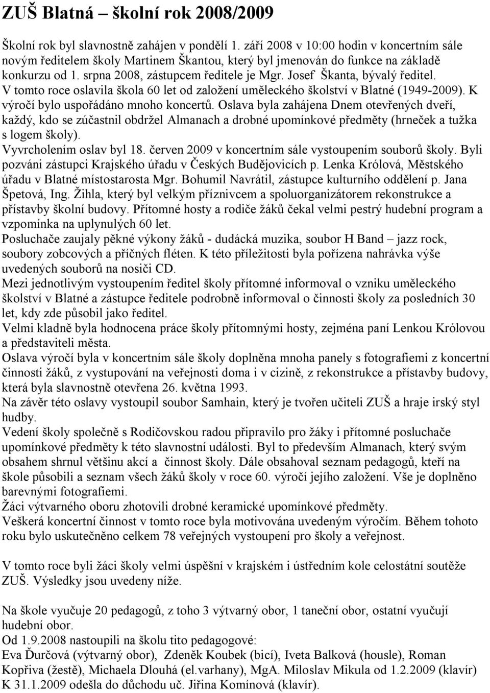 Josef Škanta, bývalý ředitel. V tomto roce oslavila škola 60 let od založení uměleckého školství v Blatné (1949-2009). K výročí bylo uspořádáno mnoho koncertů.