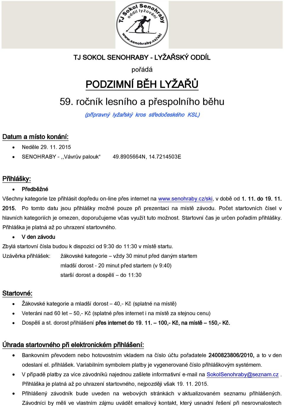 Po tomto datu jsou přihlášky možné pouze při prezentaci na místě závodu. Počet startovních čísel v hlavních kategoriích je omezen, doporučujeme včas využít tuto možnost.