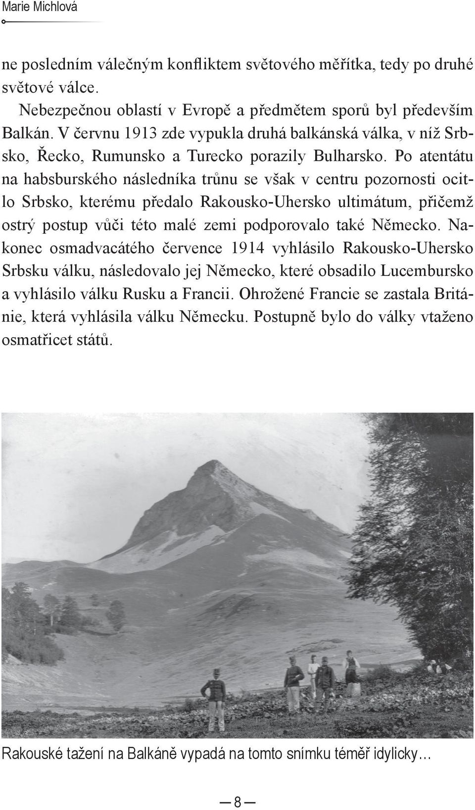 Po atentátu na habsburského následníka trůnu se však v centru pozornosti ocitlo Srbsko, kterému předalo Rakousko-Uhersko ultimátum, přičemž ostrý postup vůči této malé zemi podporovalo také Německo.