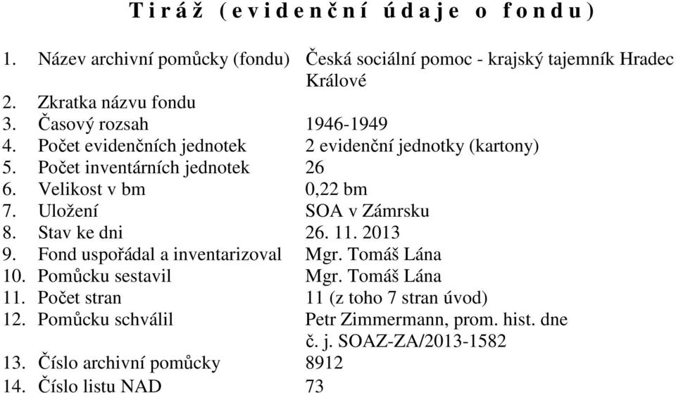 Velikost v bm 0,22 bm 7. Uložení SOA v Zámrsku 8. Stav ke dni 26. 11. 2013 9. Fond uspořádal a inventarizoval Mgr. Tomáš Lána 10. Pomůcku sestavil Mgr.