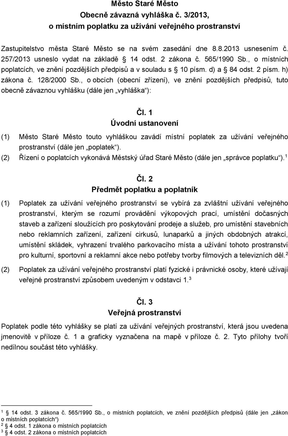 , o obcích (obecní zřízení), ve znění pozdějších předpisů, tuto obecně závaznou vyhlášku (dále jen vyhláška ): Čl.