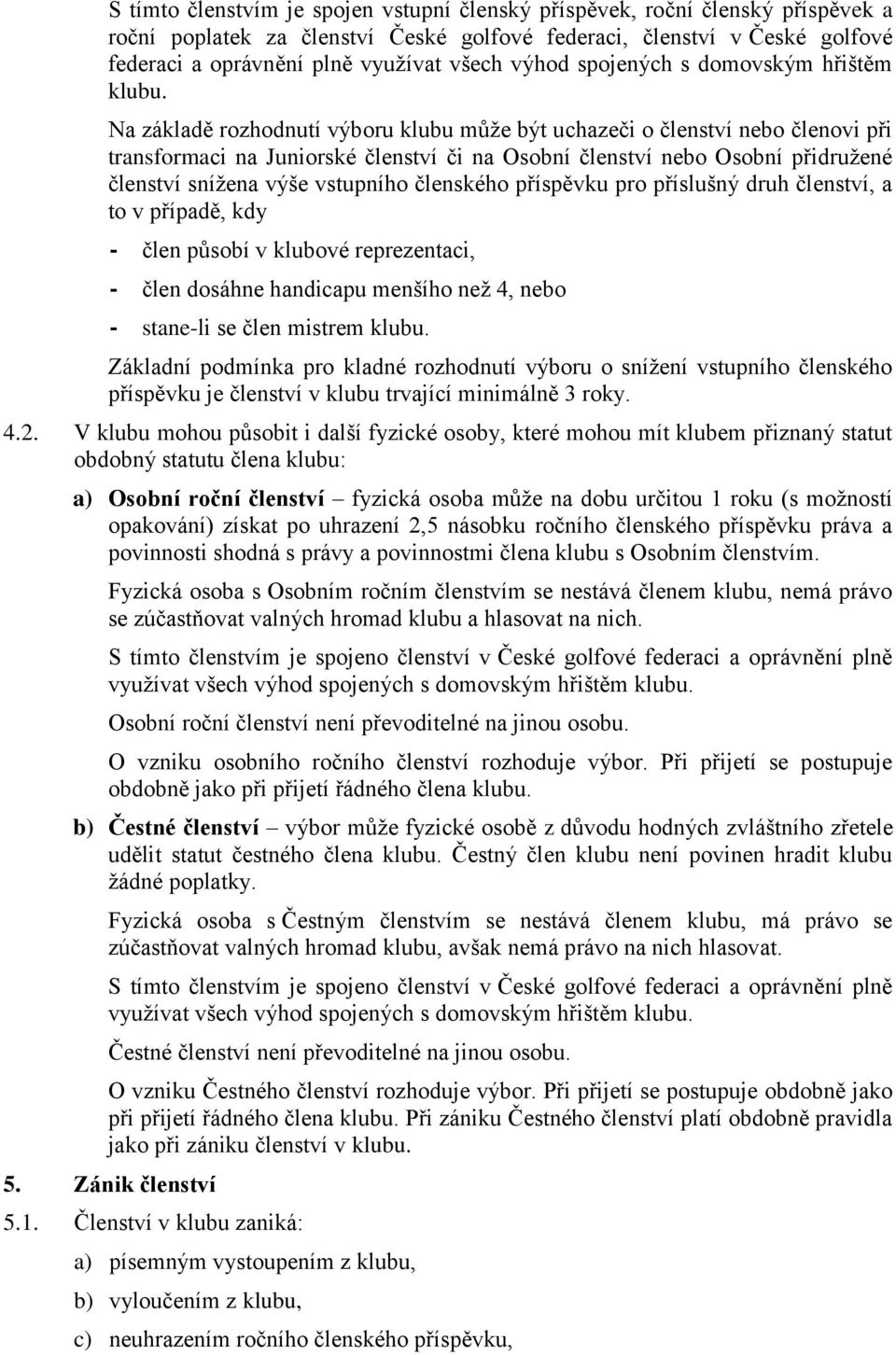 pro kladné rozhodnutí výboru o snížení vstupního členského příspěvku je členství v klubu trvající minimálně 3 roky. 4.2.