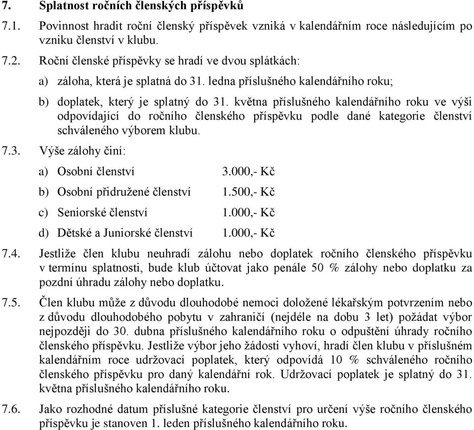 května příslušného kalendářního roku ve výši odpovídající do ročního členského příspěvku podle dané kategorie členství schváleného výborem 7.3. Výše zálohy činí: a) Osobní členství 3.