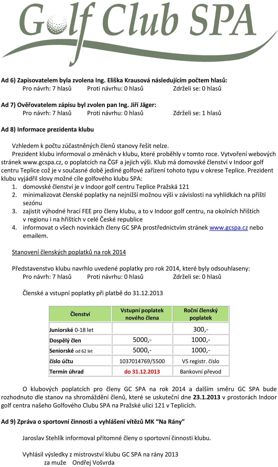 Prezident klubu informoval o změnách v klubu, které proběhly v tomto roce. Vytvoření webových stránek www.gcspa.cz, o poplatcích na ČGF a jejich výši.