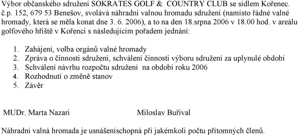 srpna 2006 v 18.00 hod. v areálu golfového hřiště v Kořenci s následujícím pořadem jednání: 3.