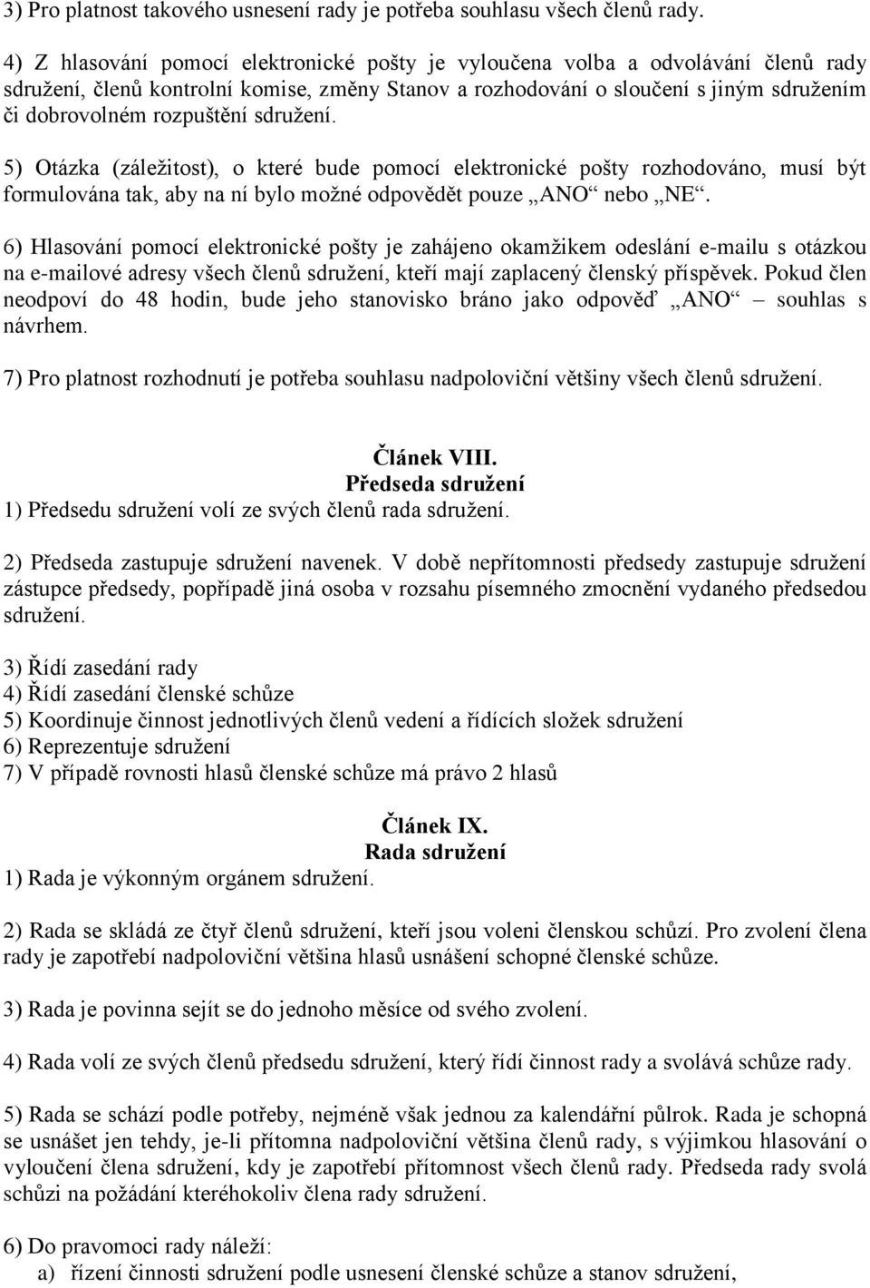 sdružení. 5) Otázka (záležitost), o které bude pomocí elektronické pošty rozhodováno, musí být formulována tak, aby na ní bylo možné odpovědět pouze ANO nebo NE.