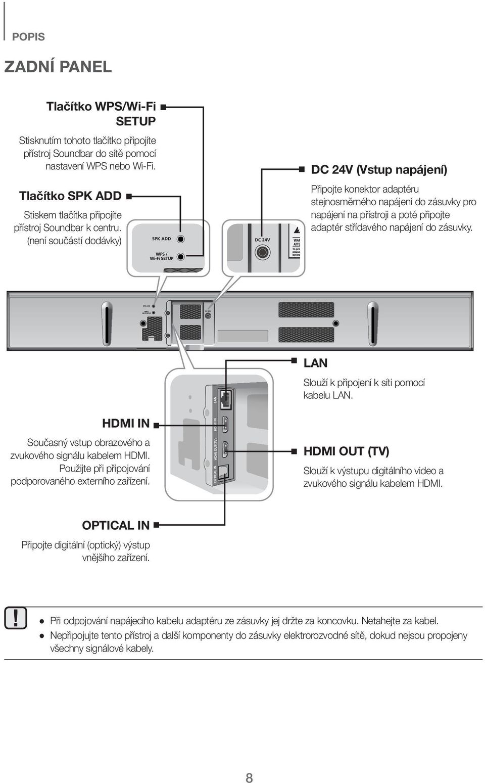 (není součástí dodávky) DC 24V (Vstup napájení) Připojte konektor adaptéru stejnosměrného napájení do zásuvky pro napájení na přístroji a poté připojte adaptér střídavého napájení do zásuvky.
