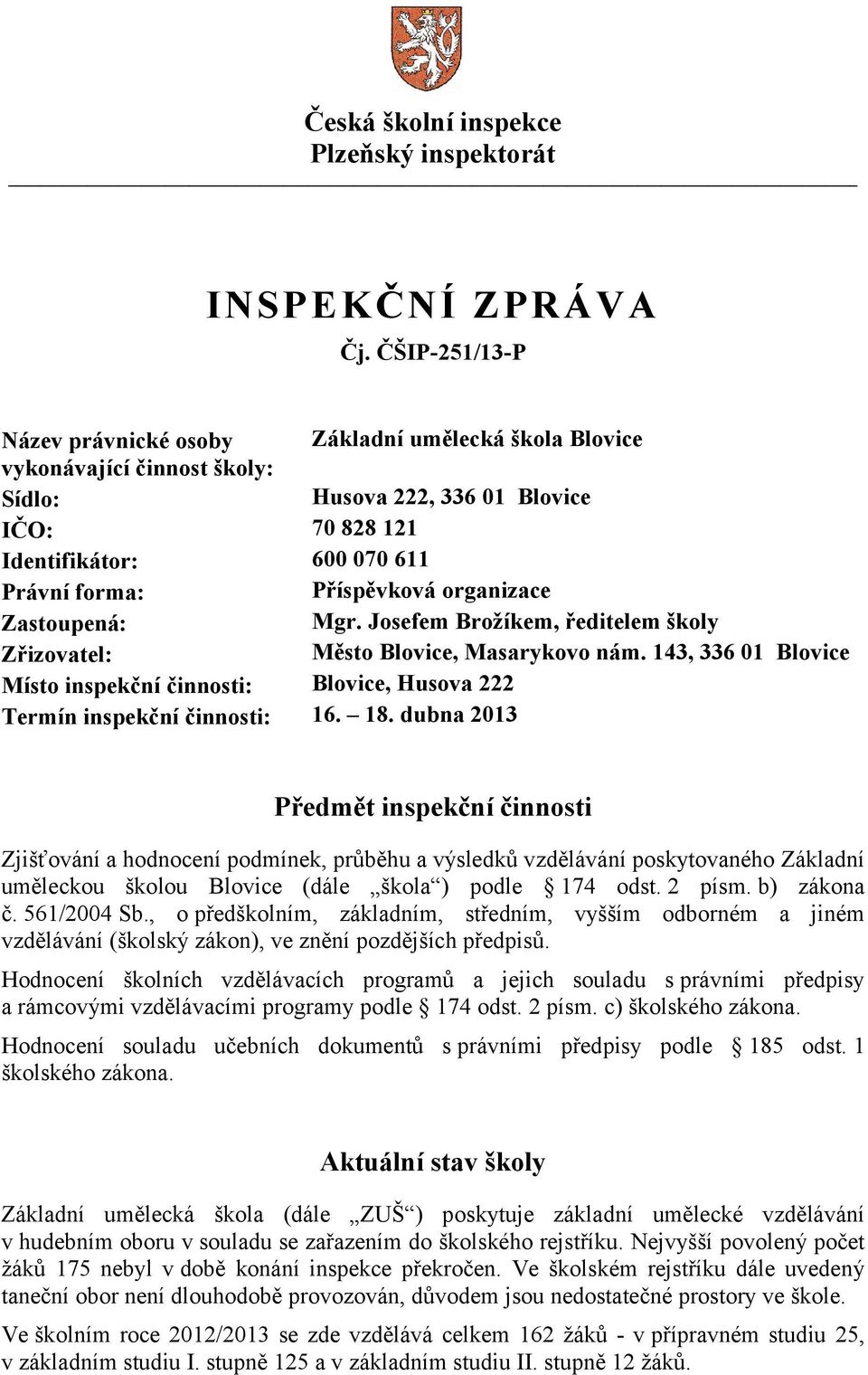 organizace Zastoupená: Mgr. Josefem Brožíkem, ředitelem školy Zřizovatel: Město Blovice, Masarykovo nám.