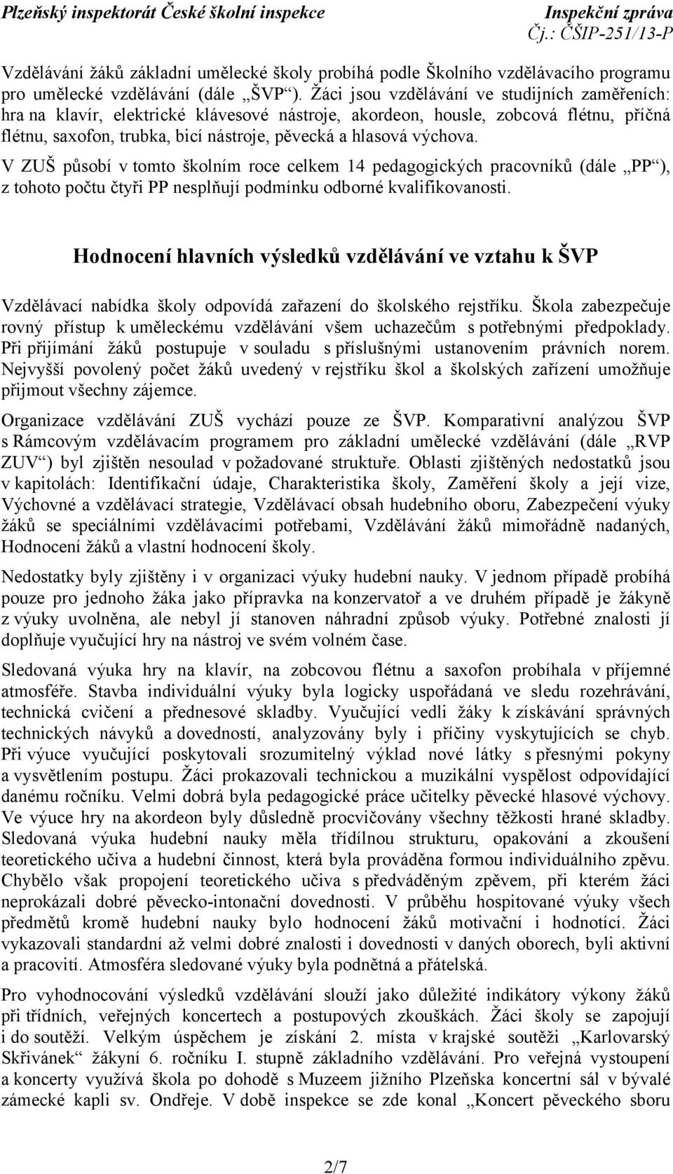 V ZUŠ působí v tomto školním roce celkem 14 pedagogických pracovníků (dále PP ), z tohoto počtu čtyři PP nesplňují podmínku odborné kvalifikovanosti.