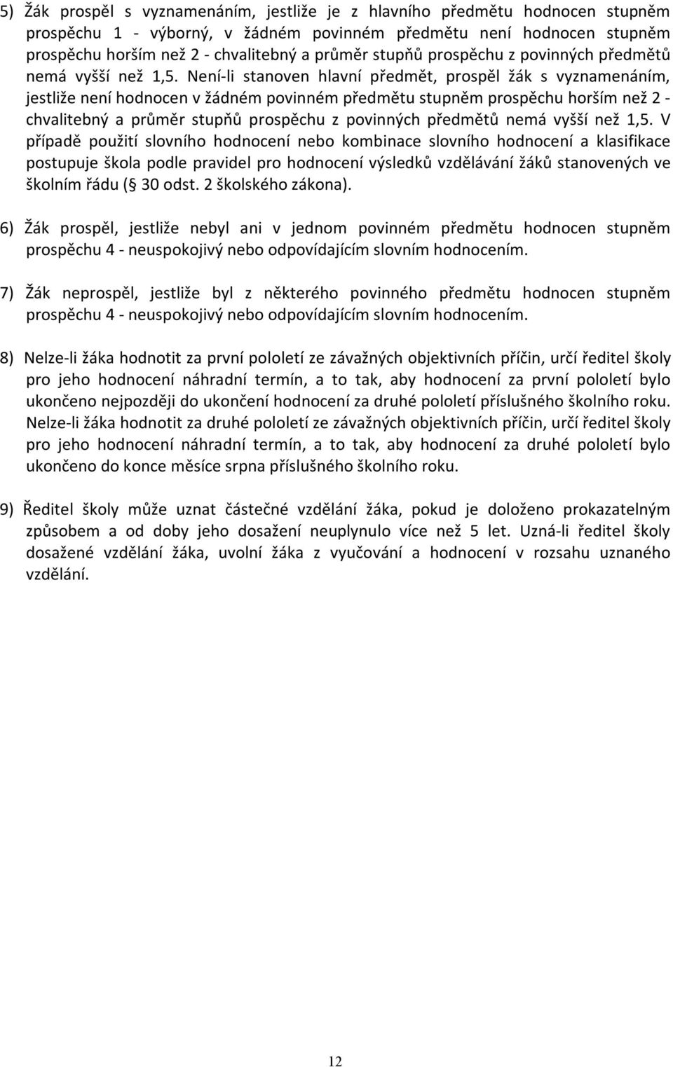 Není-li stanoven hlavní předmět, prospěl žák s vyznamenáním, jestliže není hodnocen v žádném povinném předmětu stupněm prospěchu horším než 2 - chvalitebný a průměr  V případě použití slovního