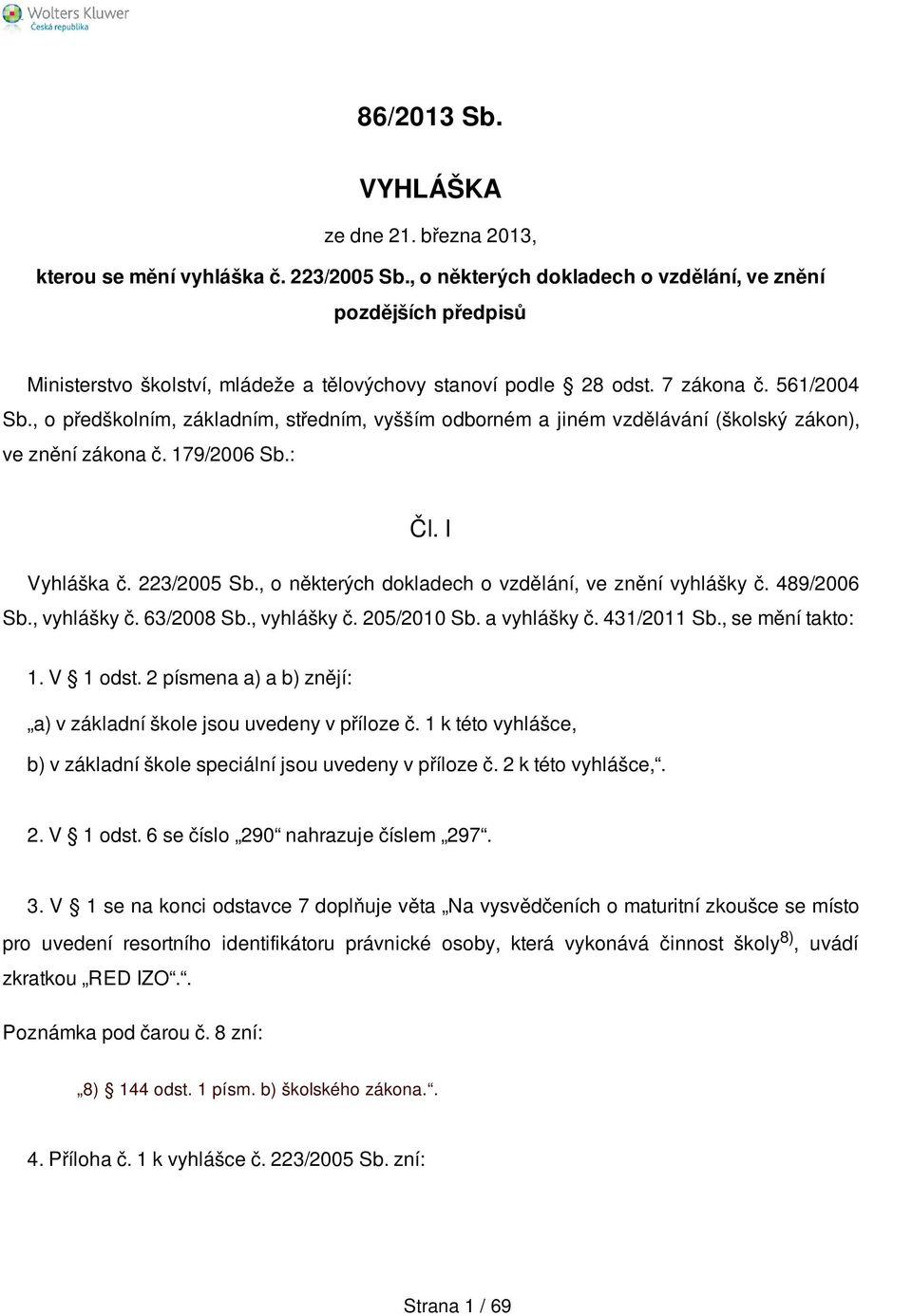 , o předškolním, základním, středním, vyšším odborném a jiném vzdělávání (školský zákon), ve znění zákona č. 179/2006 Sb.: Čl. I Vyhláška č. 223/2005 Sb.