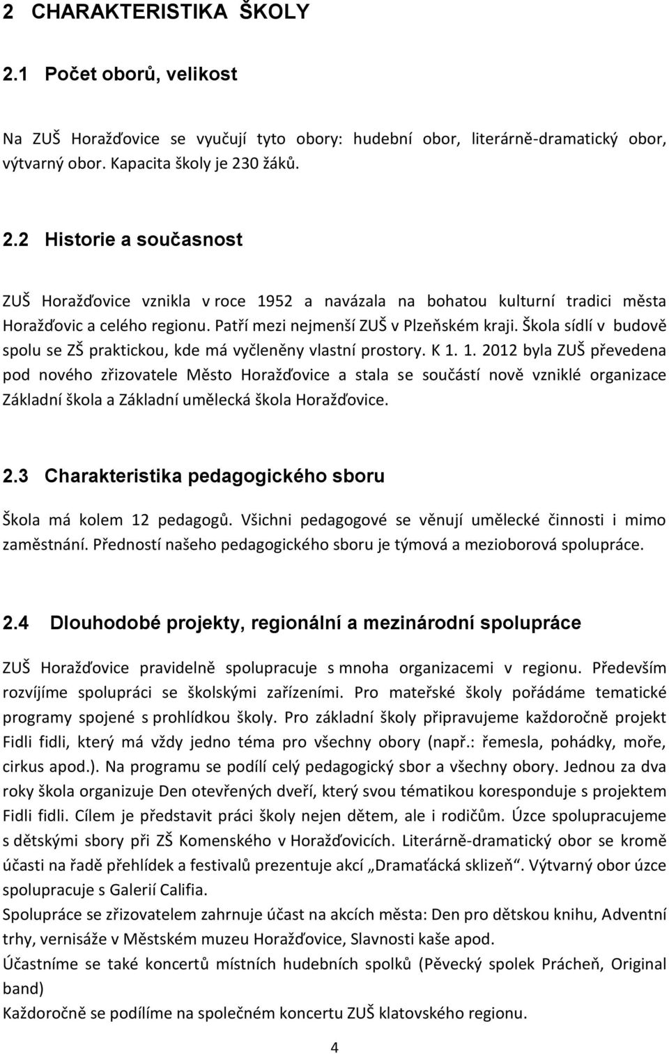 1. 2012 byla ZUŠ převedena pod nového zřizovatele Město Horažďovice a stala se součástí nově vzniklé organizace Základní škola a Základní umělecká škola Horažďovice. 2.3 Charakteristika pedagogického sboru Škola má kolem 12 pedagogů.