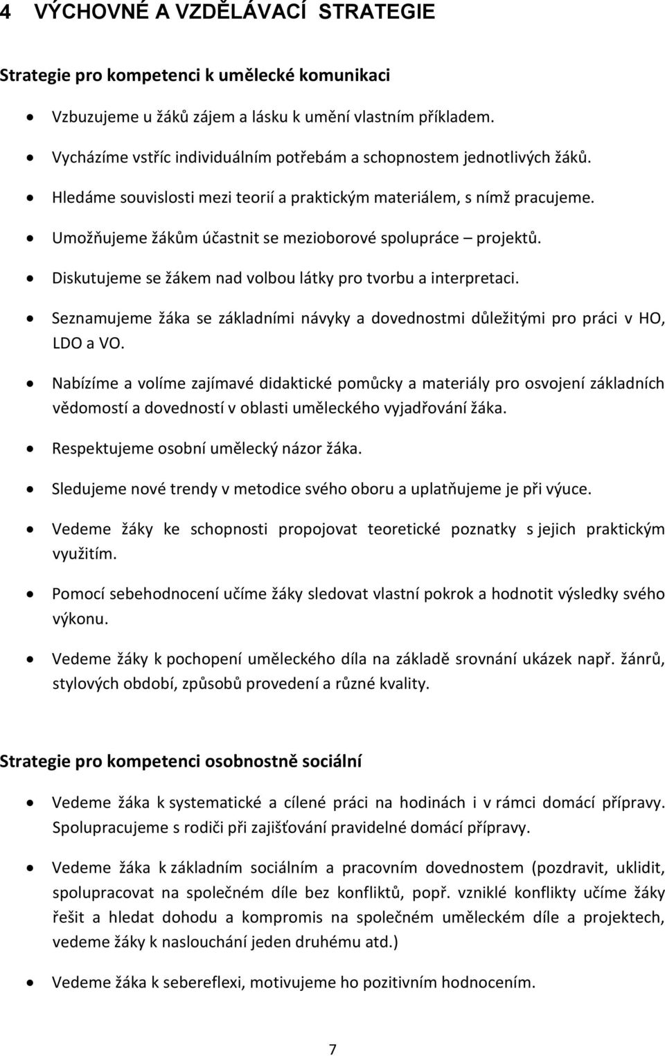 Umožňujeme žákům účastnit se mezioborové spolupráce projektů. Diskutujeme se žákem nad volbou látky pro tvorbu a interpretaci.