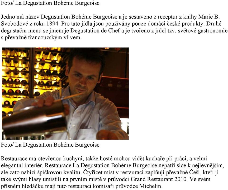 Foto/ La Degustation Bohéme Burgeoise Restaurace má otevřenou kuchyni, takže hosté mohou vidět kuchaře při práci, a velmi elegantní interiér.