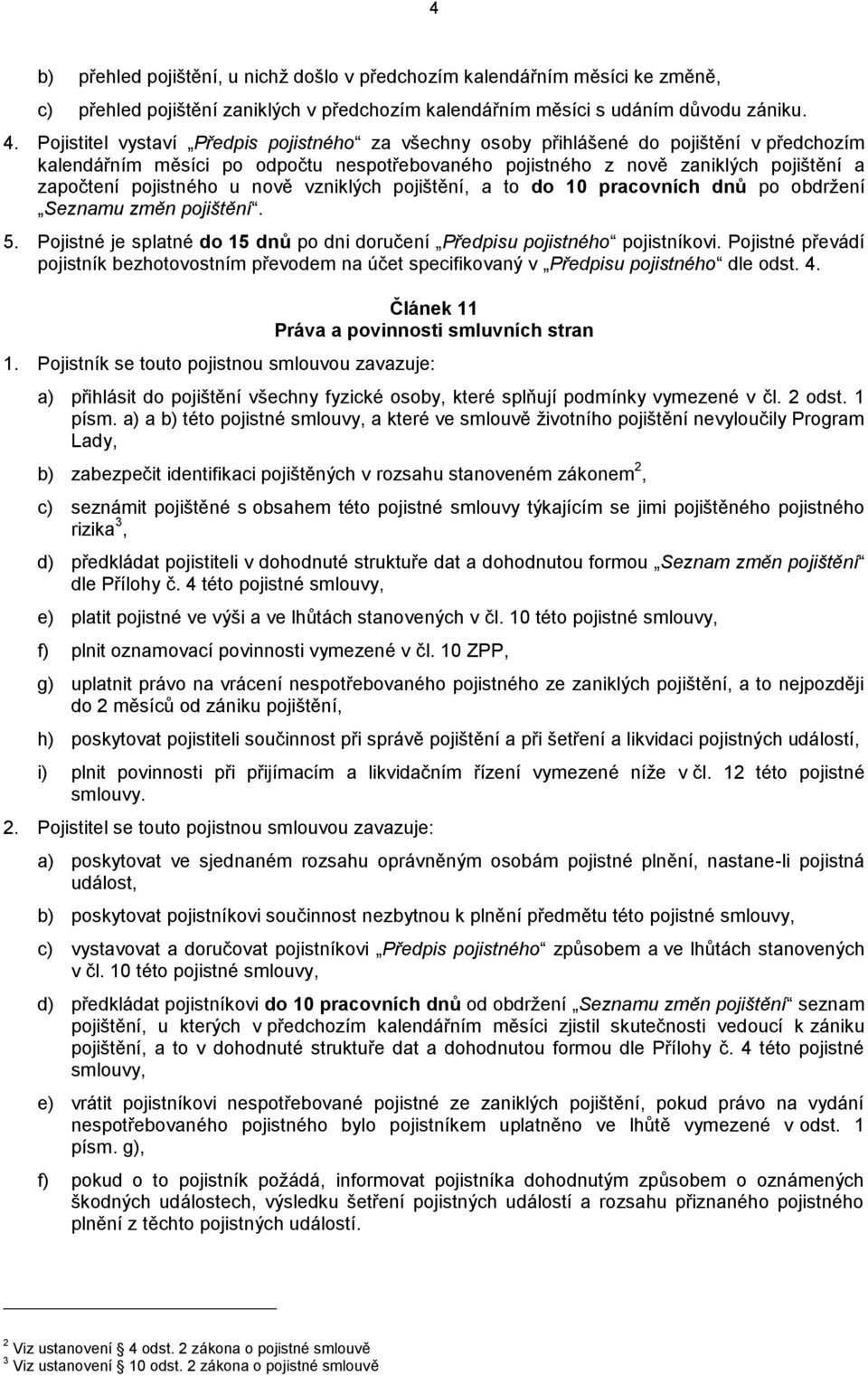 u nově vzniklých pojištění, a to do 10 pracovních dnů po obdržení Seznamu změn pojištění. 5. Pojistné je splatné do 15 dnů po dni doručení Předpisu pojistného pojistníkovi.