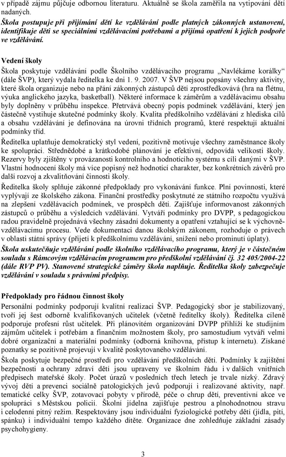 Vedení školy Škola poskytuje vzdělávání podle Školního vzdělávacího programu Navlékáme korálky (dále ŠVP), který vydala ředitelka ke dni 1. 9. 2007.