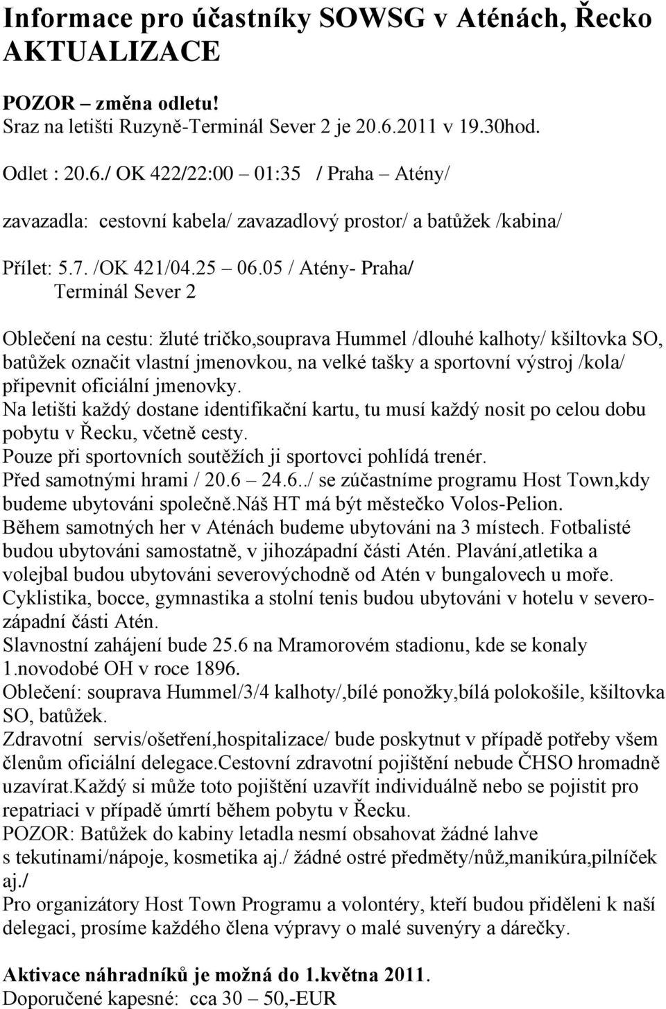 05 / Atény- Praha/ Terminál Sever 2 Oblečení na cestu: žluté tričko,souprava Hummel /dlouhé kalhoty/ kšiltovka SO, batůžek označit vlastní jmenovkou, na velké tašky a sportovní výstroj /kola/