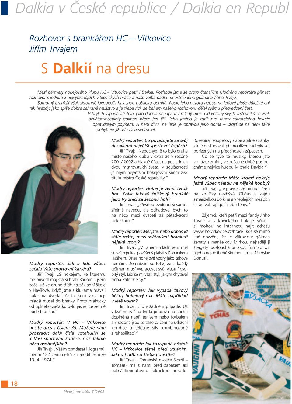 Samotný brankář však skromně jakoukoliv halasnou publicitu odmítá.