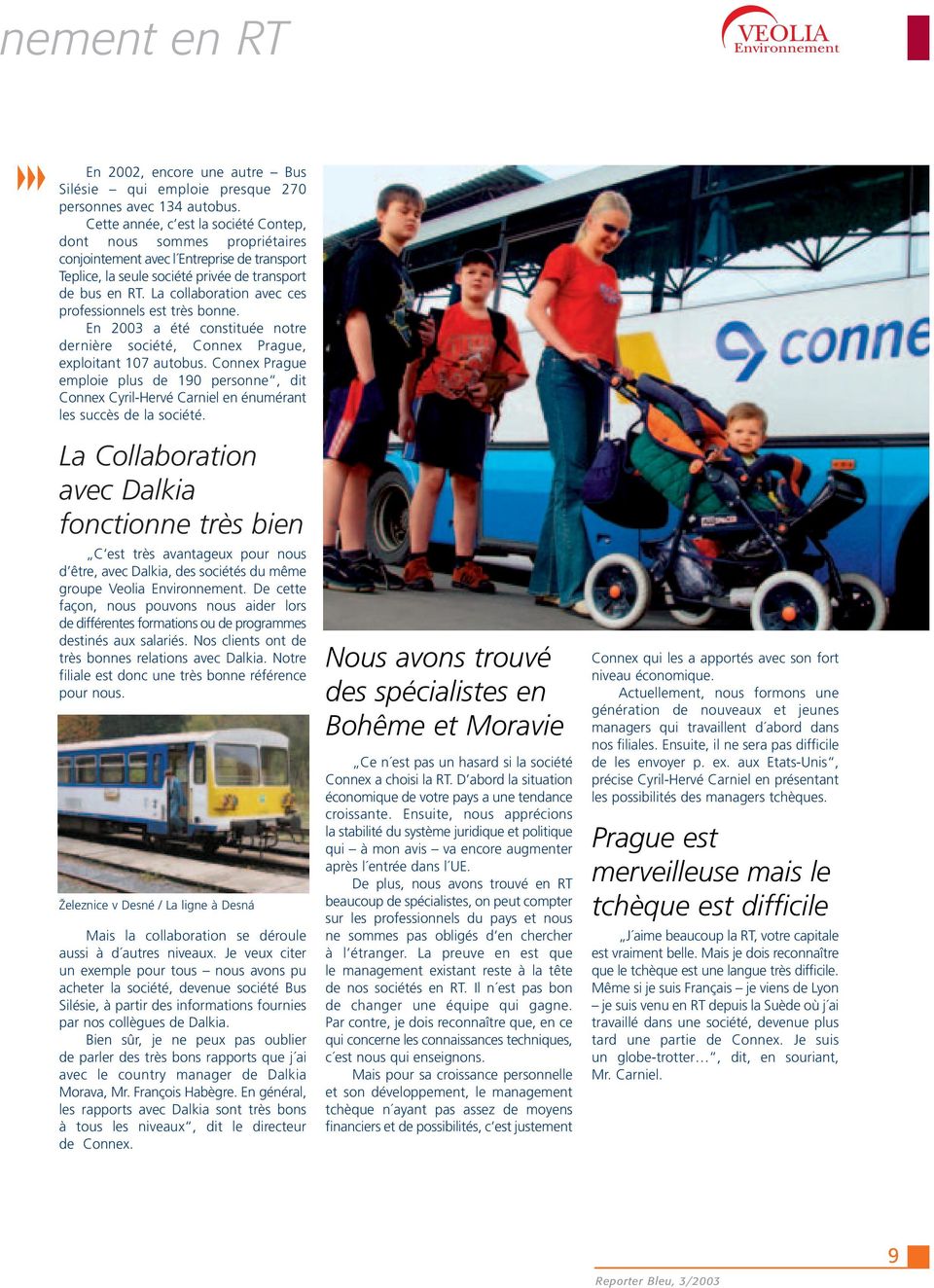 La collaboration avec ces professionnels est très bonne. En 2003 a été constituée notre dernière société, Connex Prague, exploitant 107 autobus.