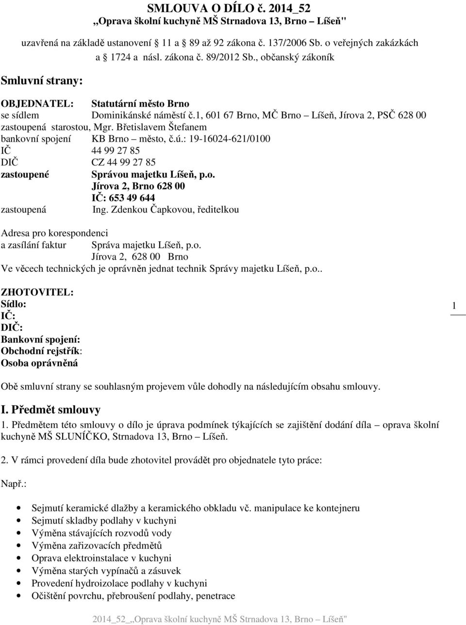 Břetislavem Štefanem bankovní spojení KB Brno město, č.ú.: 19-16024-621/0100 IČ 44 99 27 85 DIČ CZ 44 99 27 85 zastoupené Správou majetku Líšeň, p.o. Jírova 2, Brno 628 00 IČ: 653 49 644 zastoupená Ing.