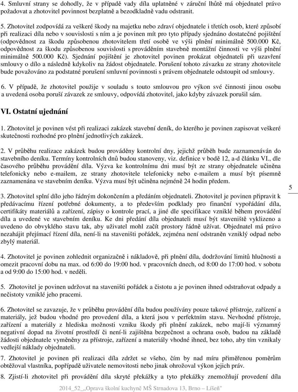 dostatečné pojištění (odpovědnost za škodu způsobenou zhotovitelem třetí osobě ve výši plnění minimálně 500.