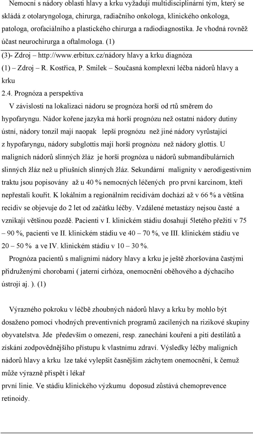 Smilek Současná komplexní léčba nádorů hlavy a krku 2.4. Prognóza a perspektiva V závislosti na lokalizaci nádoru se prognóza horší od rtů směrem do hypofaryngu.