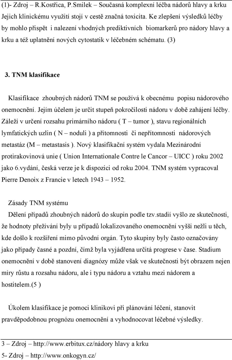 TNM klasifikace Klasifikace zhoubných nádorů TNM se používá k obecnému popisu nádorového onemocnění. Jejím účelem je určit stupeň pokročilosti nádoru v době zahájení léčby.