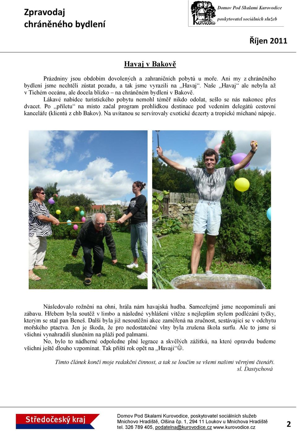 Po,,příletu na místo začal program prohlídkou destinace pod vedením delegátů cestovní kanceláře (klientů z chb Bakov). Na uvítanou se servírovaly exotické dezerty a tropické míchané nápoje.