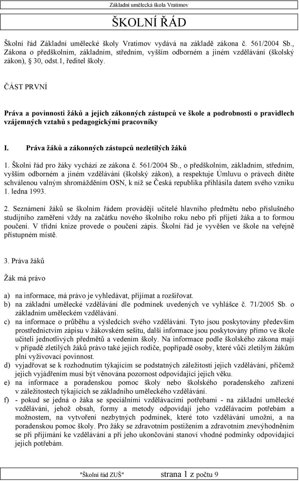 ČÁST PRVNÍ Práva a povinnosti žáků a jejich zákonných zástupců ve škole a podrobnosti o pravidlech vzájemných vztahů s pedagogickými pracovníky I. Práva žáků a zákonných zástupců nezletilých žáků 1.