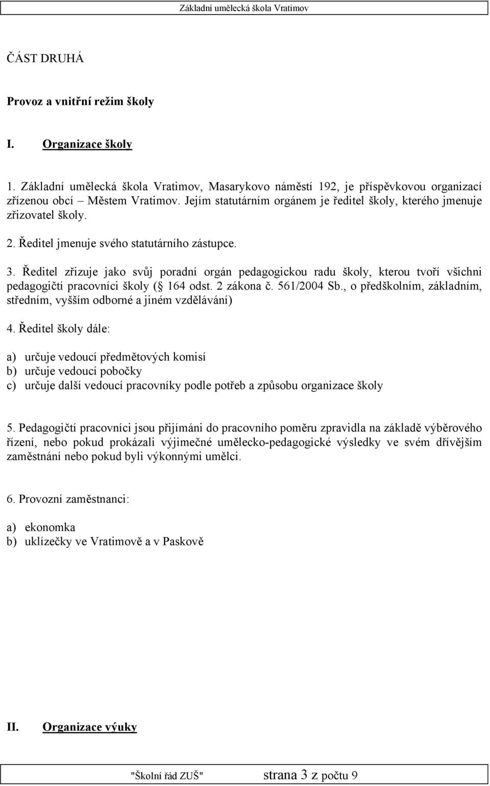 Ředitel zřizuje jako svůj poradní orgán pedagogickou radu školy, kterou tvoří všichni pedagogičtí pracovníci školy ( 164 odst. 2 zákona č. 561/2004 Sb.