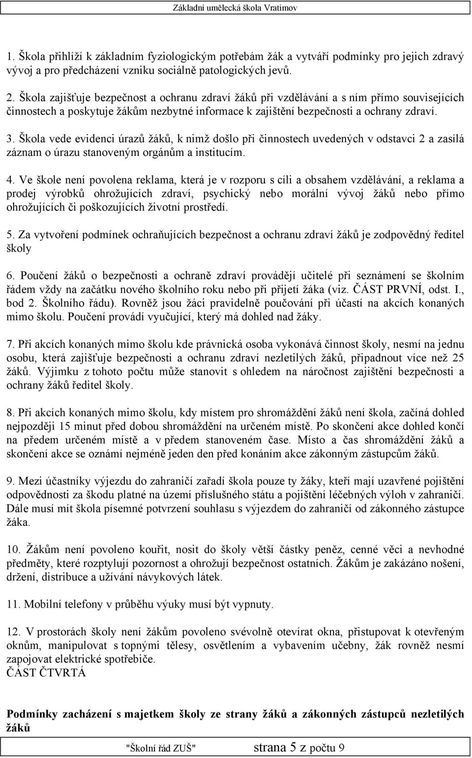 Škola vede evidenci úrazů žáků, k nimž došlo při činnostech uvedených v odstavci 2 a zasílá záznam o úrazu stanoveným orgánům a institucím. 4.