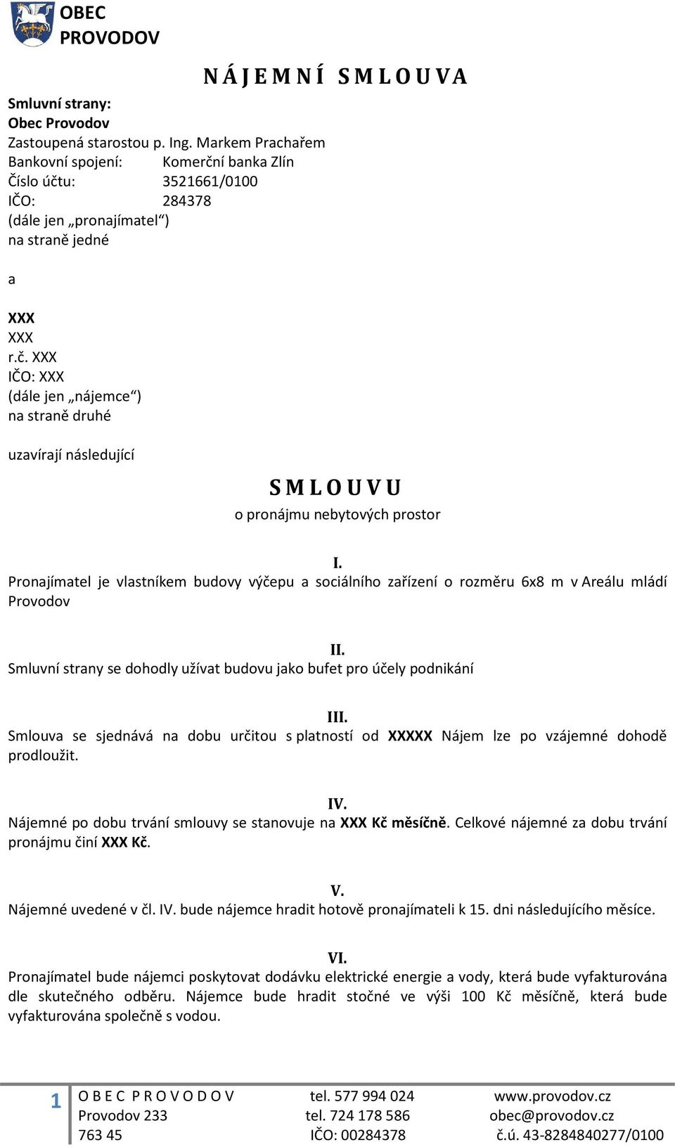 Pronajímatel je vlastníkem budovy výčepu a sociálního zařízení o rozměru 6x8 m v Areálu mládí Provodov II. Smluvní strany se dohodly užívat budovu jako bufet pro účely podnikání III.