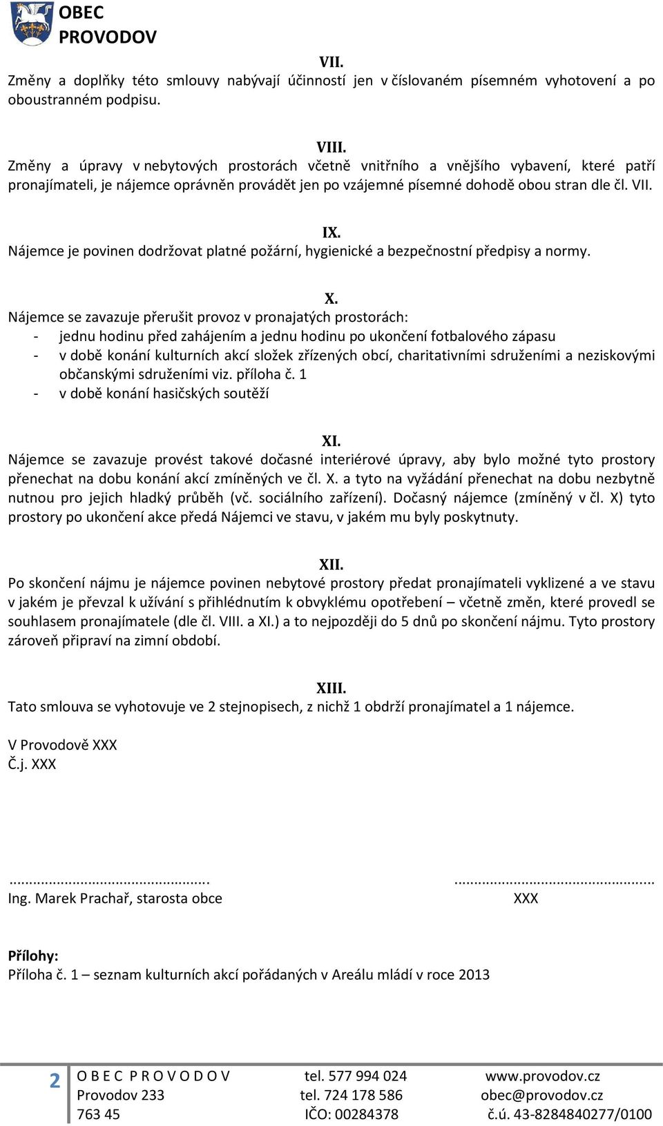 Nájemce je povinen dodržovat platné požární, hygienické a bezpečnostní předpisy a normy. X.