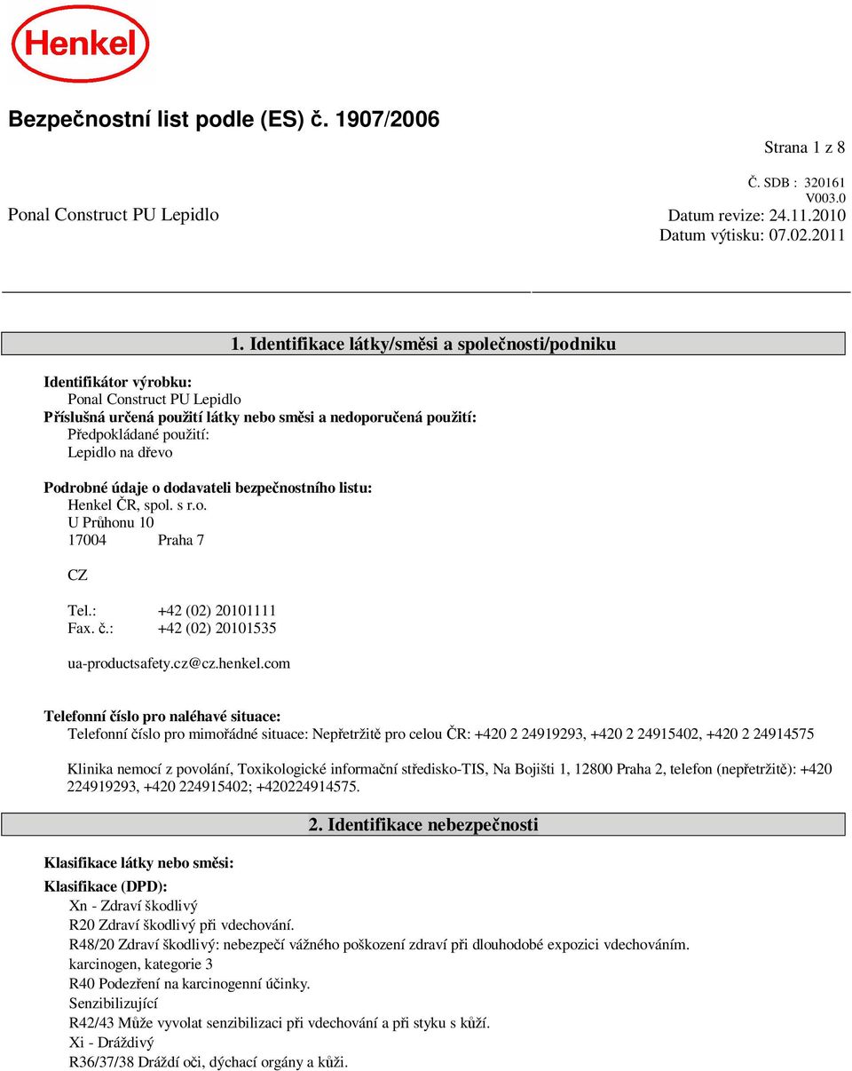 Podrobné údaje o dodavateli bezpe nostního listu: Henkel R, spol. s r.o. U Pr honu 10 17004 Praha 7 CZ Tel.: +42 (02) 20101111 Fax..: +42 (02) 20101535 ua-productsafety.cz@cz.henkel.