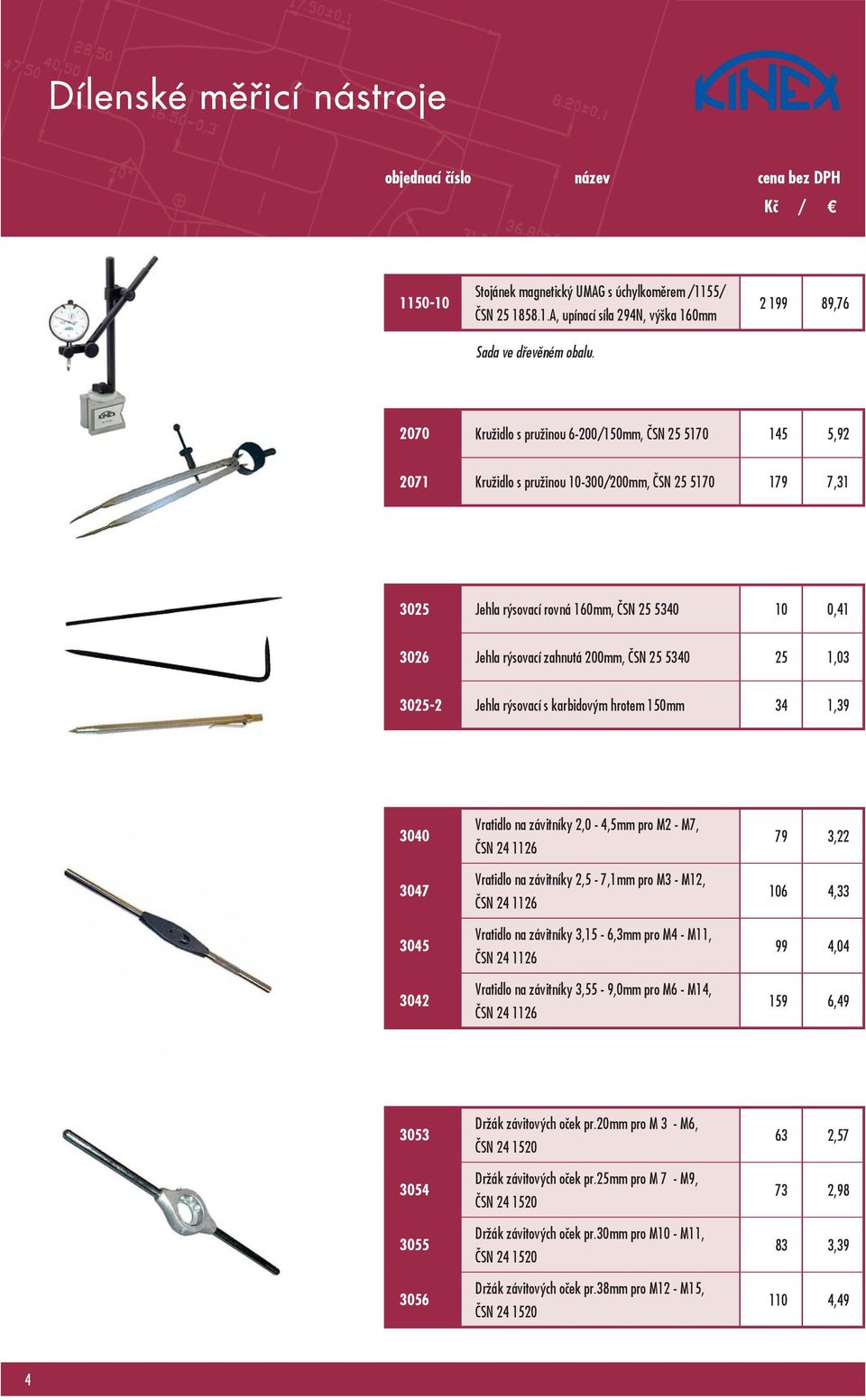 rýsovací zahnutá 200mm, ČSN 25 5340 25 1,03 3025-2 Jehla rýsovací s karbidovým hrotem 150mm 34 1,39 3040 3047 3045 3042 Vratidlo na závitníky 2,0-4,5mm pro M2 - M7, ČSN 24 1126 Vratidlo na závitníky