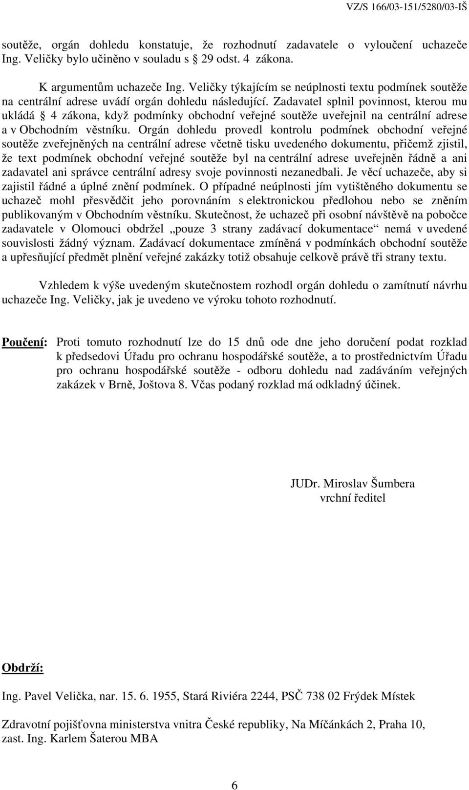 Zadavatel splnil povinnost, kterou mu ukládá 4 zákona, když podmínky obchodní veřejné soutěže uveřejnil na centrální adrese a v Obchodním věstníku.