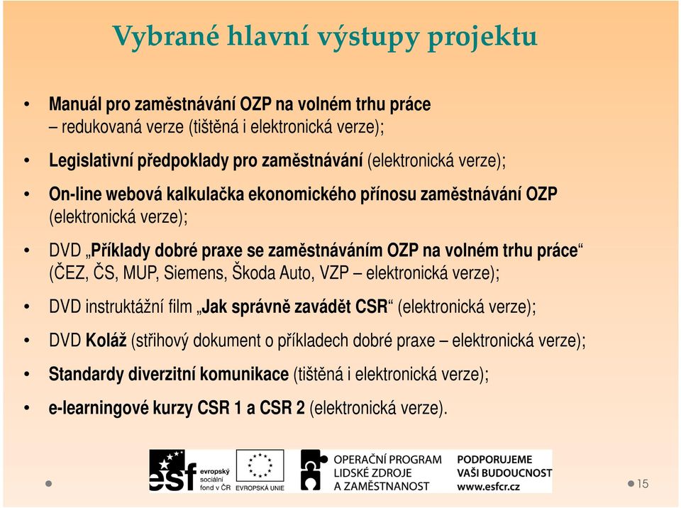 na volném trhu práce (ČEZ, ČS, MUP, Siemens, Škoda Auto, VZP elektronická verze); DVD instruktážní film Jak správně zavádět CSR (elektronická verze); DVD Koláž