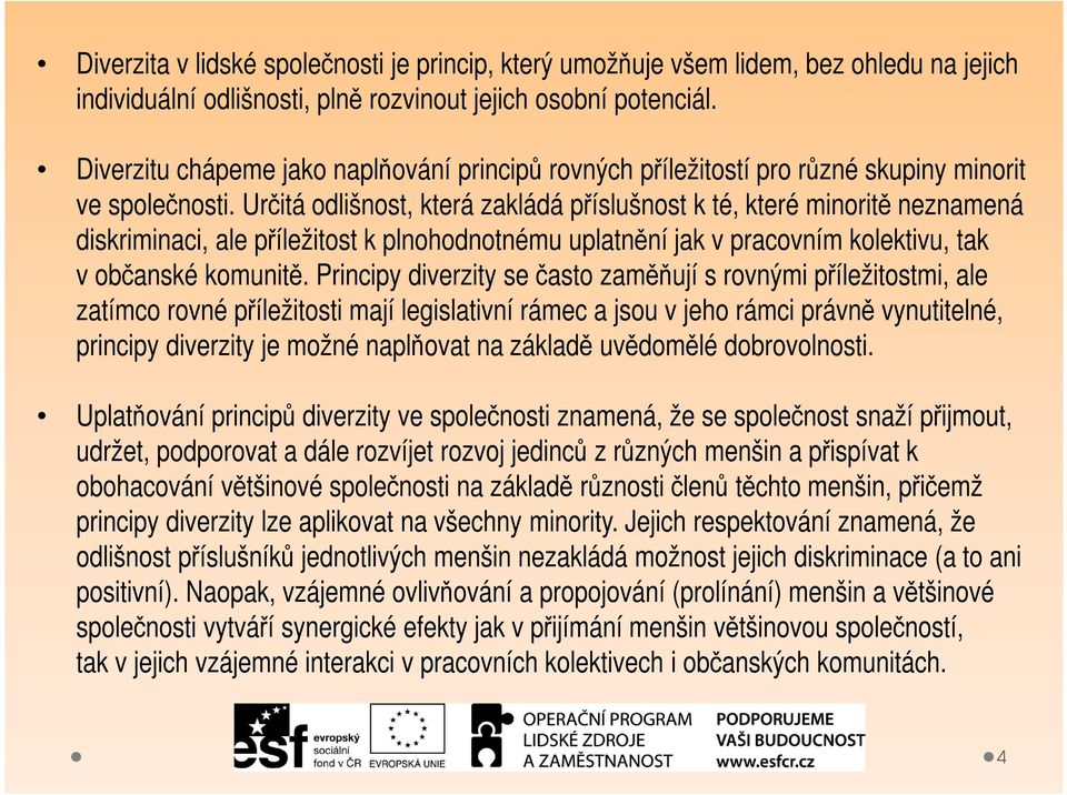 Určitá odlišnost, která zakládá příslušnost k té, které minoritě neznamená diskriminaci, ale příležitost k plnohodnotnému uplatnění jak v pracovním kolektivu, tak v občanské komunitě.