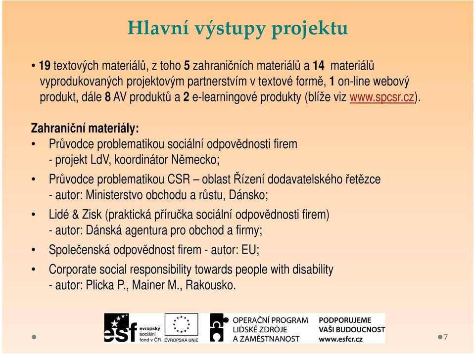 Zahraniční materiály: Průvodce problematikou sociální odpovědnosti firem - projekt LdV, koordinátor Německo; Průvodce problematikou CSR oblast Řízení dodavatelského řetězce - autor: