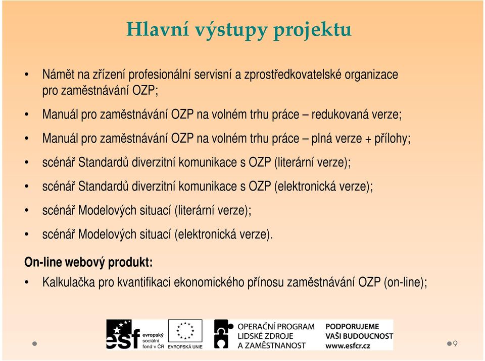 komunikace s OZP (literární verze); scénář Standardů diverzitní komunikace s OZP (elektronická verze); scénář Modelových situací (literární