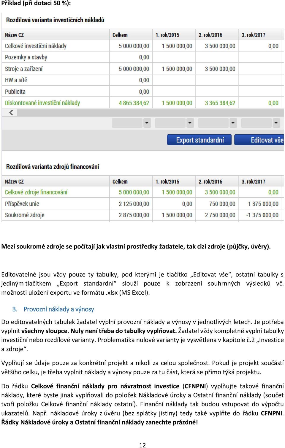 možnosti uložení exportu ve formátu.xlsx (MS Excel). 3. Provozní náklady a výnosy Do editovatelných tabulek žadatel vyplní provozní náklady a výnosy v jednotlivých letech.